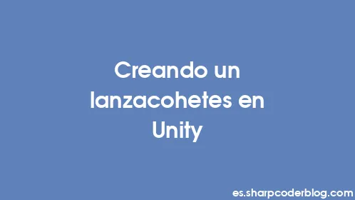 Creando un lanzacohetes en Unity - Thumbnail