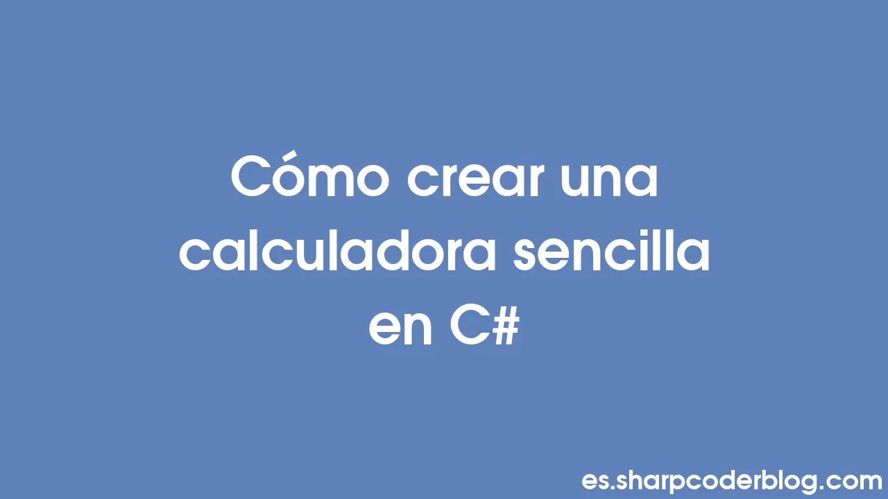 Cรณmo crear una calculadora sencilla en C# | Sharp Coder Blog