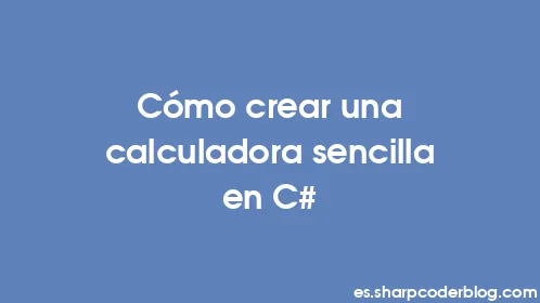 Cómo crear una calculadora sencilla en C# - Thumbnail
