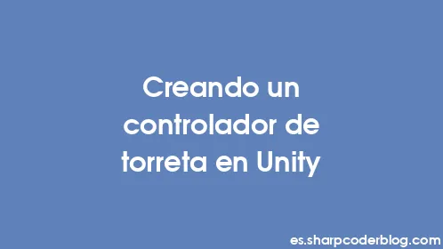 Creando un controlador de torreta en Unity - Thumbnail