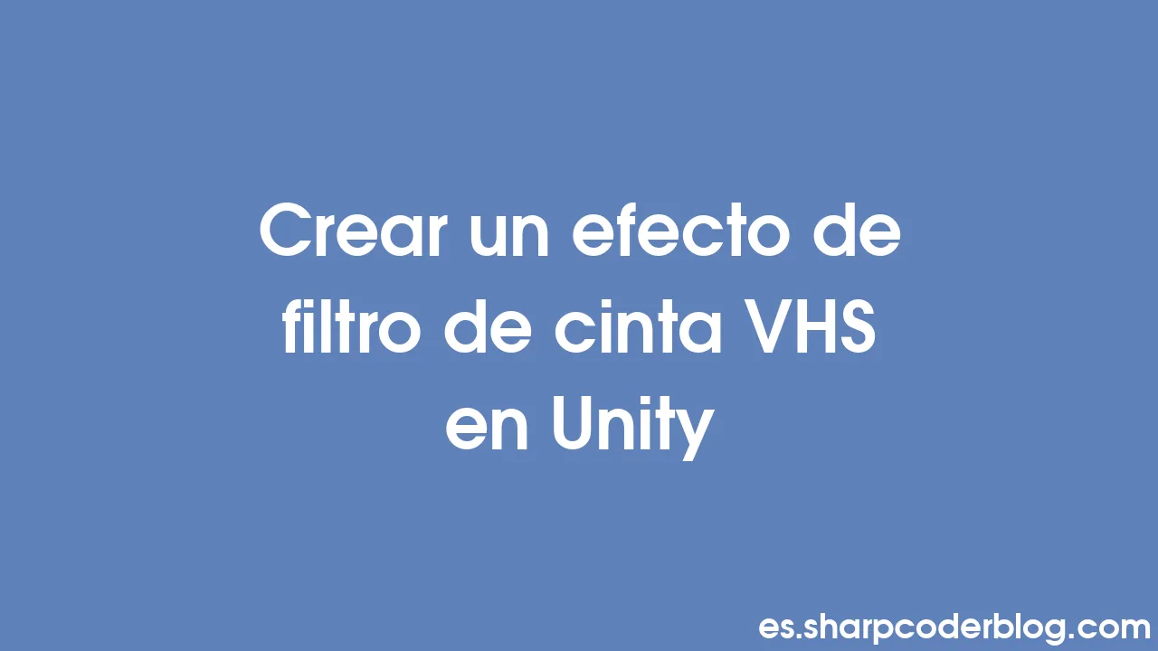 Crear un efecto de filtro de cinta VHS en Unity Sharp Coder Blog
