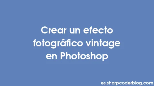 Crear un efecto fotográfico vintage en Photoshop - Thumbnail