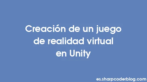 Creación de un juego de realidad virtual en Unity - Thumbnail