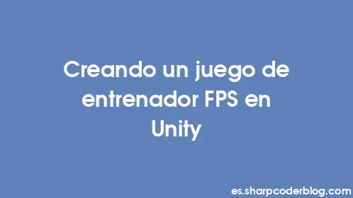 Creando un juego de entrenador FPS en Unity - Thumbnail