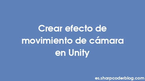 Crear efecto de movimiento de cámara en Unity - Thumbnail