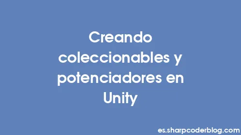 Creando coleccionables y potenciadores en Unity - Thumbnail