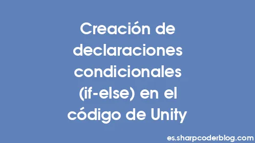 Creación de declaraciones condicionales (if-else) en el código de Unity - Thumbnail