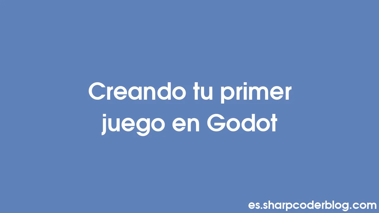Creando tu primer juego en Godot | Sharp Coder Blog