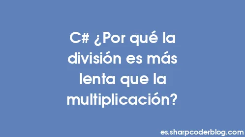 C# ¿Por qué la división es más lenta que la multiplicación? - Thumbnail