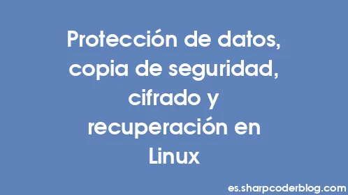 Protección de datos, copia de seguridad, cifrado y recuperación en Linux - Thumbnail