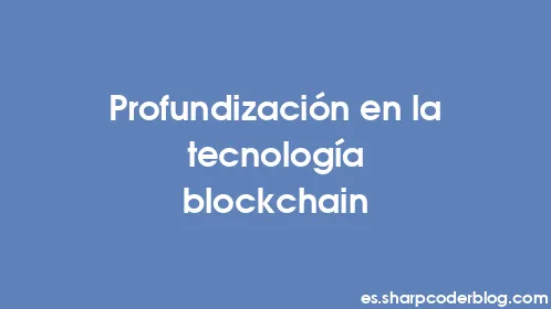 Profundización en la tecnología blockchain - Thumbnail