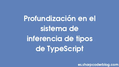 Profundización en el sistema de inferencia de tipos de TypeScript - Thumbnail