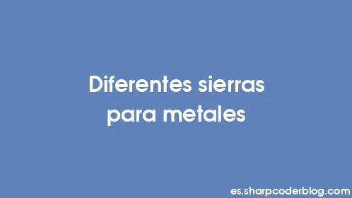 Diferentes sierras para metales - Thumbnail