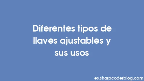Diferentes tipos de llaves ajustables y sus usos - Thumbnail