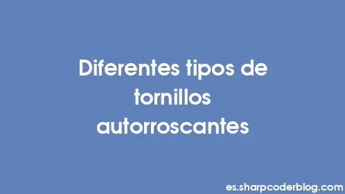 Diferentes tipos de tornillos autorroscantes - Thumbnail
