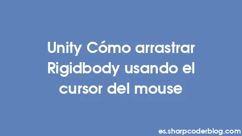 Unity Cómo arrastrar Rigidbody usando el cursor del mouse - Thumbnail