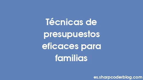 Técnicas de presupuestos eficaces para familias - Thumbnail