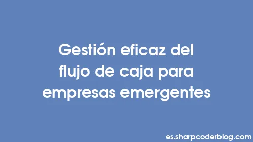 Gestión eficaz del flujo de caja para empresas emergentes - Thumbnail