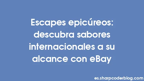 Escapes epicúreos: descubra sabores internacionales a su alcance con eBay - Thumbnail