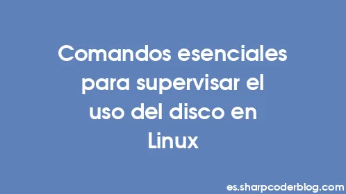 Comandos esenciales para supervisar el uso del disco en Linux - Thumbnail