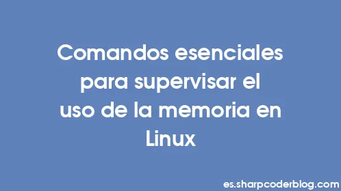 Comandos esenciales para supervisar el uso de la memoria en Linux - Thumbnail