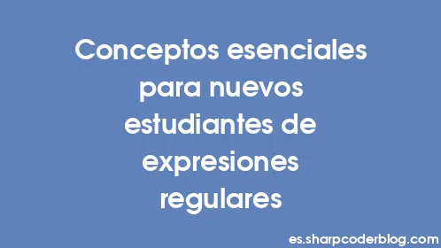 Conceptos esenciales para nuevos estudiantes de expresiones regulares - Thumbnail