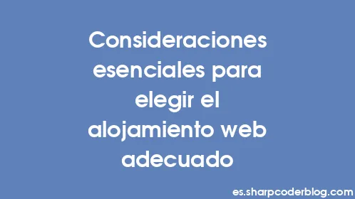 Consideraciones esenciales para elegir el alojamiento web adecuado - Thumbnail