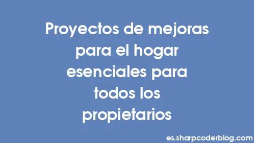 Proyectos de mejoras para el hogar esenciales para todos los propietarios - Thumbnail