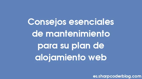 Consejos esenciales de mantenimiento para su plan de alojamiento web - Thumbnail