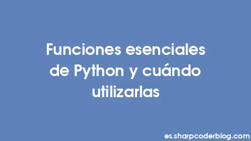 Funciones esenciales de Python y cuándo utilizarlas - Thumbnail