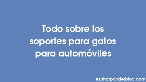 Todo sobre los soportes para gatos para automóviles - Thumbnail