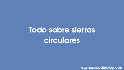 Todo sobre sierras circulares - Thumbnail