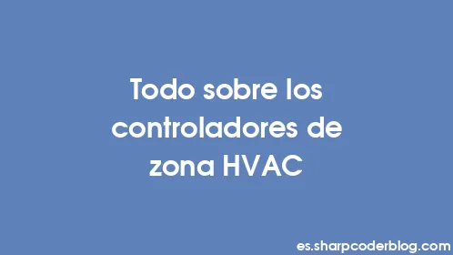 Todo sobre los controladores de zona HVAC - Thumbnail