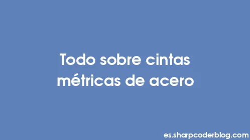 Todo sobre cintas métricas de acero - Thumbnail