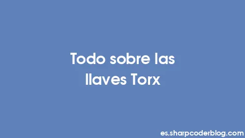 Todo sobre las llaves Torx - Thumbnail