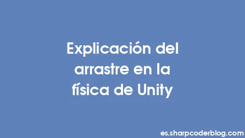 Explicación del arrastre en la física de Unity - Thumbnail