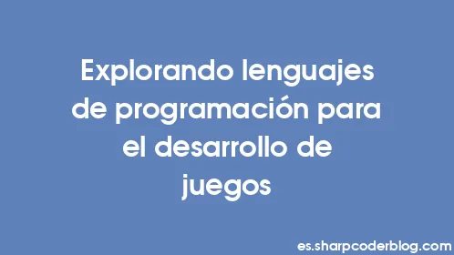 Explorando lenguajes de programación para el desarrollo de juegos - Thumbnail