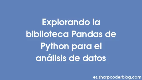 Explorando la biblioteca Pandas de Python para el análisis de datos - Thumbnail