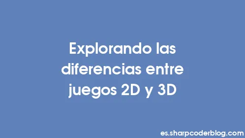 Explorando las diferencias entre juegos 2D y 3D - Thumbnail