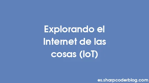 Explorando el Internet de las cosas (IoT) - Thumbnail