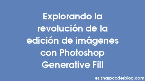 Explorando la revolución de la edición de imágenes con Photoshop Generative Fill - Thumbnail