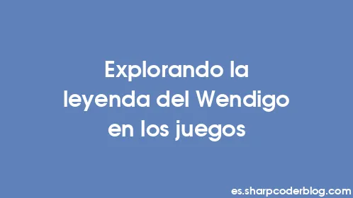 Explorando la leyenda del Wendigo en los juegos - Thumbnail