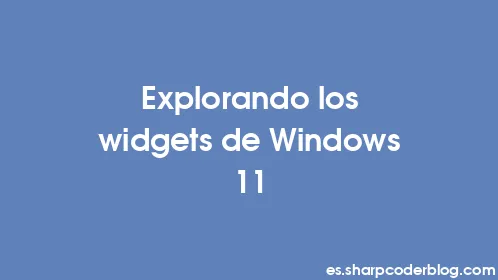 Explorando los widgets de Windows 11 - Thumbnail