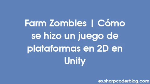 Farm Zombies | Cómo se hizo un juego de plataformas en 2D en Unity - Thumbnail