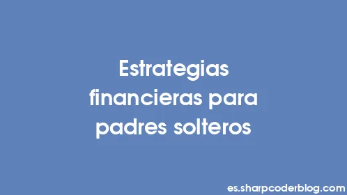 Estrategias financieras para padres solteros - Thumbnail