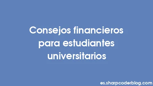 Consejos financieros para estudiantes universitarios - Thumbnail