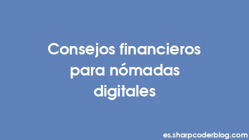 Consejos financieros para nómadas digitales - Thumbnail