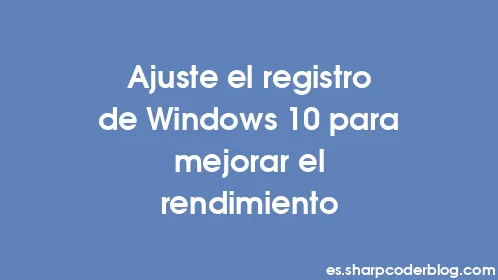 Ajuste el registro de Windows 10 para mejorar el rendimiento - Thumbnail