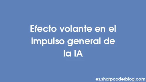 Efecto volante en el impulso general de la IA - Thumbnail