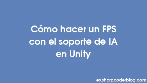 Cómo hacer un FPS con el soporte de IA en Unity - Thumbnail